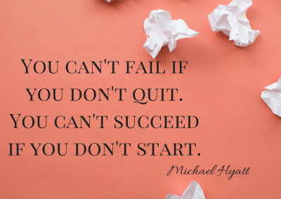 You can't fail if you don't quit. You can't succeed if you don't start.