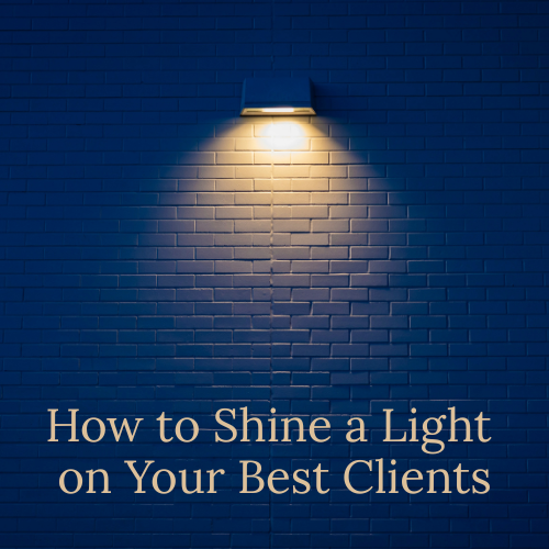 How to Shine a Light on Your Best Clients (and Boost Your Business in the Process)