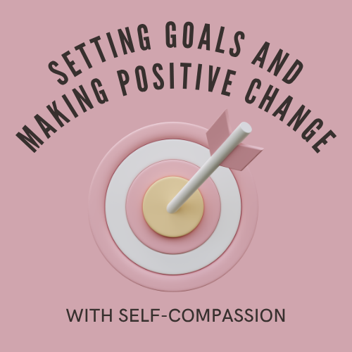 Setting Goals and Making Positive Change With Self-Compassion